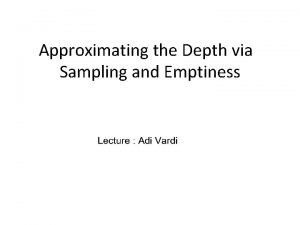 Approximating the Depth via Sampling and Emptiness Approximating