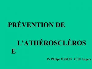 PRVENTION DE LATHROSCLROS E Pr Philipe GESLIN CHU