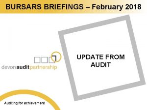 BURSARS BRIEFINGS February 2018 UPDATE FROM AUDIT Auditing