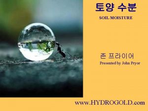 SOIL MOISTURE Presented by John Pryor www HYDROGOLD