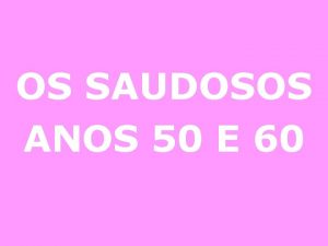 OS SAUDOSOS ANOS 50 E 60 Frases retiradas