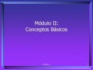 Mdulo II Conceptos Bsicos Mdulo II 1 Conceptos