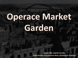 Operace Market Garden Autor Mgr Zdenk Vejraka Podkrunohorsk