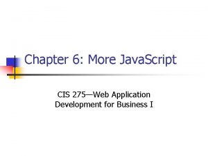 Chapter 6 More Java Script CIS 275Web Application