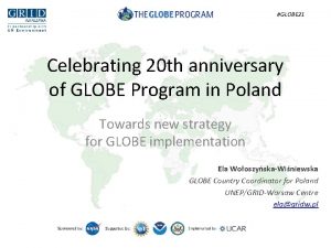 GLOBE 21 Celebrating 20 th anniversary of GLOBE