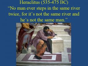 Heraclitus 535 475 BC No man ever steps