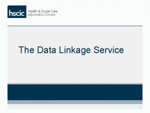 The Data Linkage Service 1 The Data Linkage