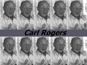 Carl Rogers CARL RANSOM ROGERS 1902 1987 Carl