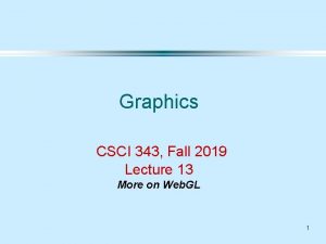 Graphics CSCI 343 Fall 2019 Lecture 13 More