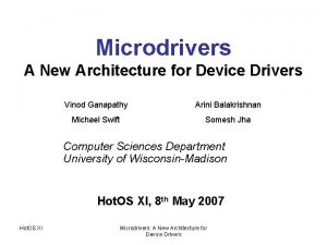 Microdrivers A New Architecture for Device Drivers Vinod
