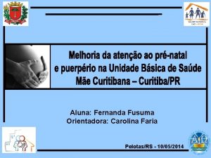Aluna Fernanda Fusuma Orientadora Carolina Faria PelotasRS 10052014