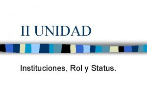 II UNIDAD Instituciones Rol y Status Instituciones n