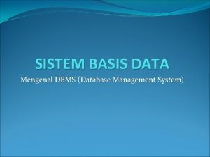 SISTEM BASIS DATA Mengenal DBMS Database Management System
