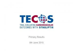 Primary Results 8 th June 2015 TECOS Initiated