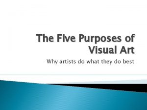 The Five Purposes of Visual Art Why artists