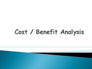 Cost Benefit Analysis CostBenefit Analysis Developing an IT