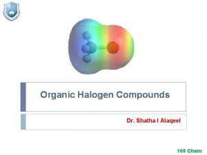 Organic Halogen Compounds Dr Shatha I Alaqeel 108