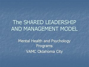 The SHARED LEADERSHIP AND MANAGEMENT MODEL Mental Health