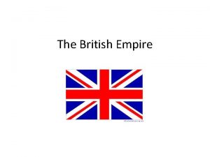The British Empire The British Empire The British