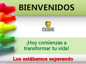 BIENVENIDOS Hoy comienzas a transformar tu vida Los