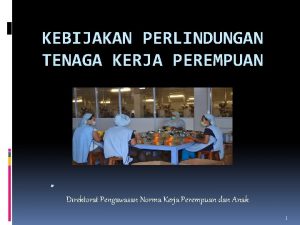 KEBIJAKAN PERLINDUNGAN TENAGA KERJA PEREMPUAN Direktorat Pengawasan Norma