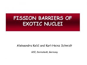 FISSION BARRIERS OF EXOTIC NUCLEI Aleksandra Keli and