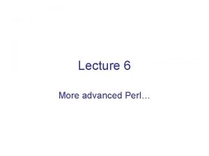Lecture 6 More advanced Perl Substitute Like s