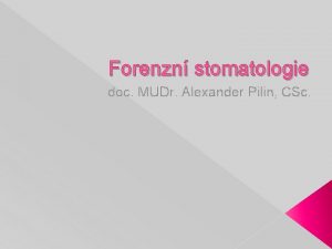 Forenzn stomatologie doc MUDr Alexander Pilin CSc Definice