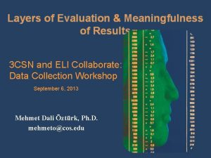 Layers of Evaluation Meaningfulness of Results 3 CSN