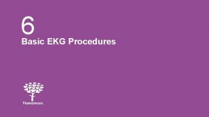 6 Basic EKG Procedures 6 1 Describe general