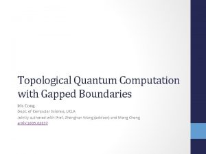 Topological Quantum Computation with Gapped Boundaries Iris Cong