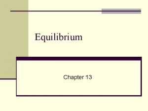 Equilibrium Chapter 13 Dynamic Equilibrium n Exists in