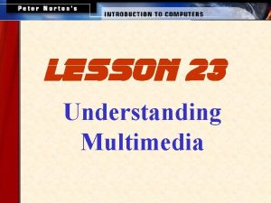lesson 23 Understanding Multimedia This lesson includes the