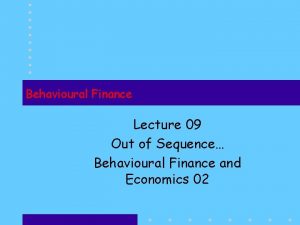 Behavioural Finance Lecture 09 Out of Sequence Behavioural