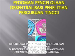 PEDOMAN PENGELOLAAN DESENTRALISASI PENELITIAN PERGURUAN TINGGI DIREKTORAT PENELITIAN