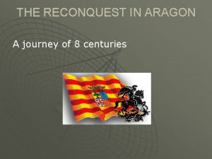 THE RECONQUEST IN ARAGON A journey of 8