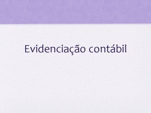 Evidenciao contbil Evidenciao contbil O objetivo abordar o