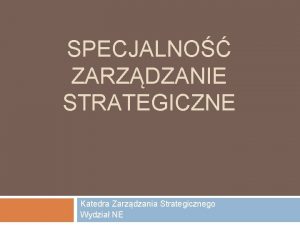 SPECJALNO ZARZDZANIE STRATEGICZNE Katedra Zarzdzania Strategicznego Wydzia NE