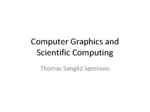 Computer Graphics and Scientific Computing Thomas Sangild Srensen