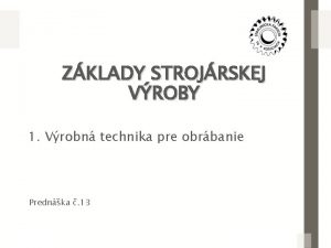 ZKLADY STROJRSKEJ VROBY 1 Vrobn technika pre obrbanie