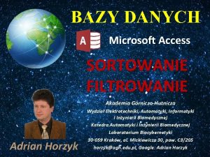 BAZY DANYCH Microsoft Access SORTOWANIE FILTROWANIE Akademia GrniczoHutnicza