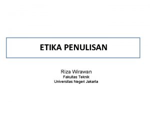 ETIKA PENULISAN Riza Wirawan Fakultas Teknik Universitas Negeri