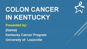COLON CANCER IN KENTUCKY Presented by Name Kentucky