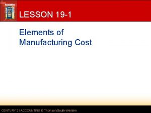 LESSON 19 1 Elements of Manufacturing Cost CENTURY