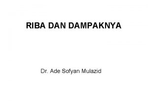 RIBA DAN DAMPAKNYA Dr Ade Sofyan Mulazid RIBA