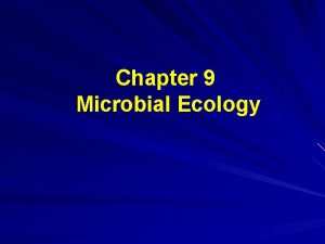 Chapter 9 Microbial Ecology Microbiological Ecology Microbial ecology