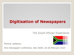 Digitisation of Newspapers The South African Experience Patricia
