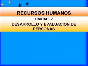 RECURSOS HUMANOS UNIDAD IV DESARROLLO Y EVALUACION DE