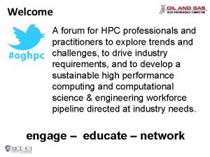 Welcome A forum for HPC professionals and practitioners