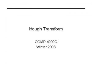 Hough Transform COMP 4900 C Winter 2008 Lines